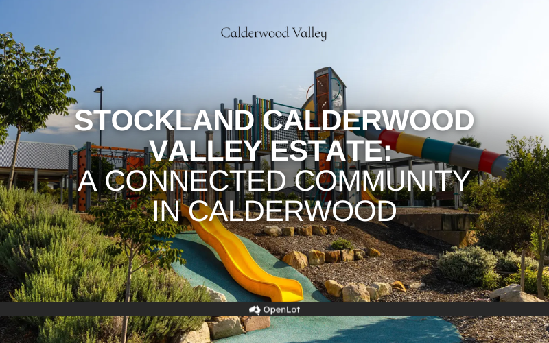 Display Homes at Stockland Calderwood Valley Estate: A Connected Community in Calderwood
