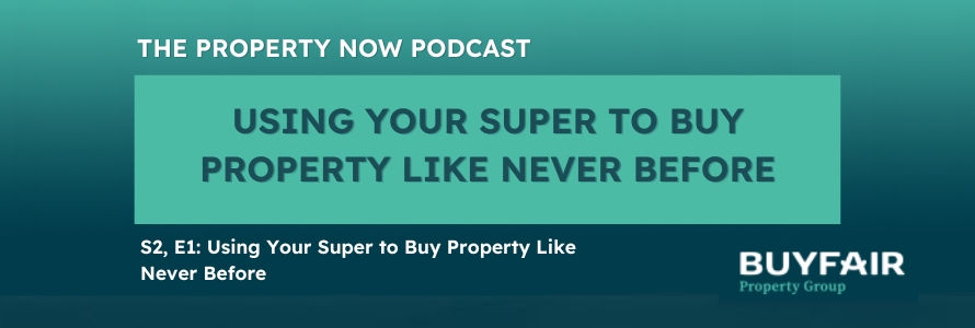 The Property Now Podcast: Using Your Super to Buy Property Like Never Before